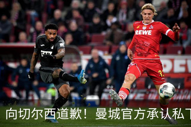 向切尔西道歉！曼城官方承认私下接触，马雷斯卡致歉：造成了困扰