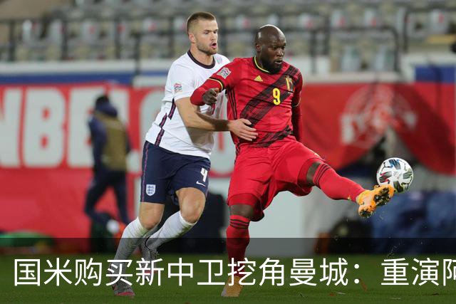 国米购买新中卫挖角曼城：重演阿坎吉转会戏码，齐沃欣赏他